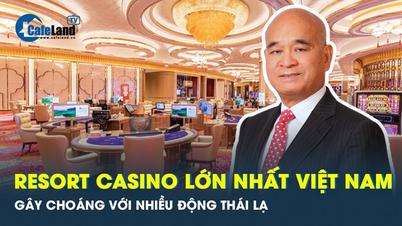 Gia tộc Hong Kong gắn “ĐỘC - LẠ” cho resort casino lớn nhất Việt Nam | CafeLand